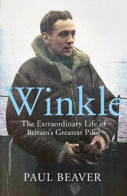 Winkle: The Extraordinary Life of Britain's Greatest Pilot Paul Beaver