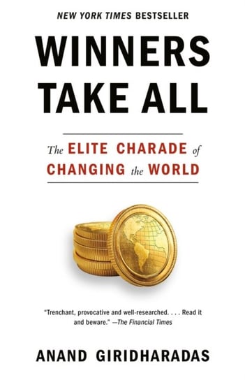 Winners Take All: The Elite Charade of Changing the World Anand Giridharadas