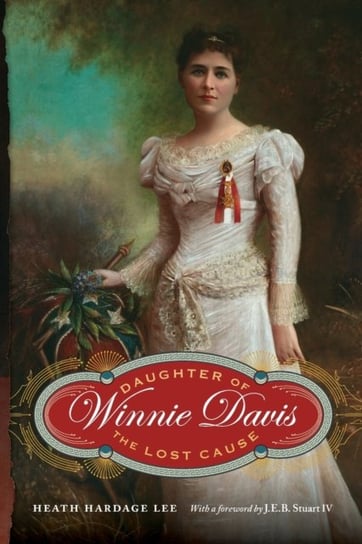 Winnie Davis. Daughter of the Lost Cause Lee Heath Hardage
