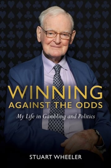 Winning Against the Odds: My Life in Gambling and Politics Stuart Wheeler