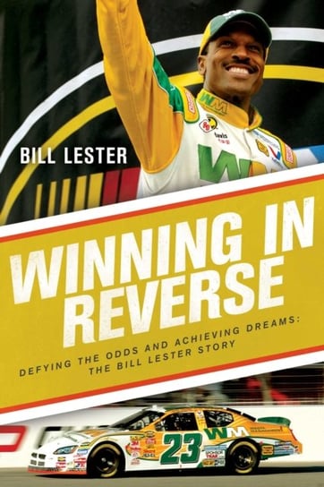Winning in Reverse: Defying the Odds and Achieving Dreams-The Bill Lester Story Bill Lester, Jonathan Ingram