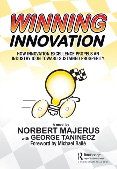 Winning Innovation. How Innovation Excellence Propels an Industry Icon Toward Sustained Prosperity Taylor & Francis Ltd.