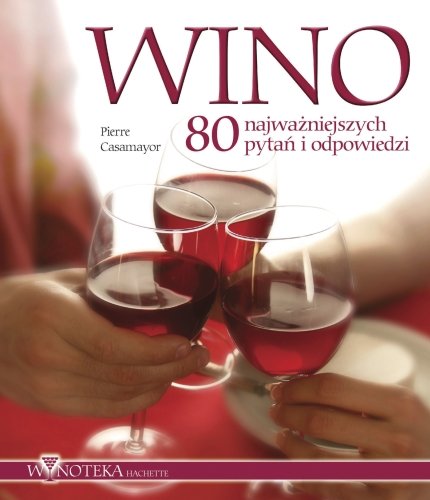 Wino. 80 Najważniejszych pytań i odpowiedzi Casamayor Pierre