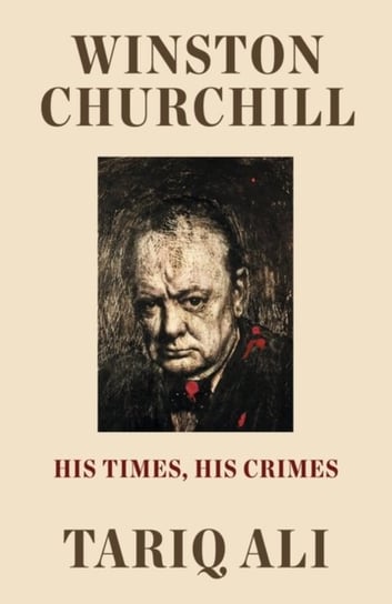 Winston Churchill: His Times, His Crimes Tariq Ali