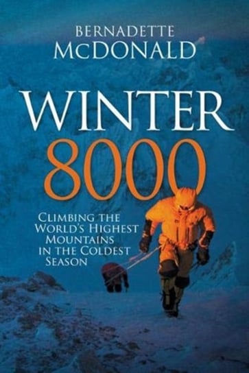 Winter 8000: Climbing the worlds highest mountains in the coldest season McDonald Bernadette