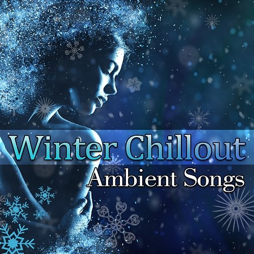 Winter Chillout Ambient Songs: Electronic Music for Relaxed Winter Days & Nights, Cool Lounge Moments, Frozen Time Winter Chill Night
