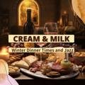 Winter Dinner Times and Jazz Cream & Milk