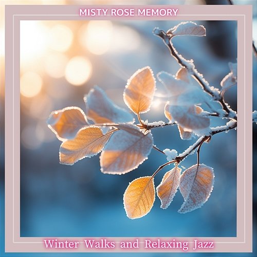 Winter Walks and Relaxing Jazz Misty Rose Memory