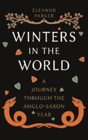 Winters in the World: A Journey through the Anglo-Saxon Year Eleanor Parker