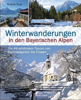 Winterwanderungen in den Bayerischen Alpen. Die 44 schönsten Touren zu durchgehend geöffneten Hütten und über 35 weitere Wanderziele in Kürze Bassermann