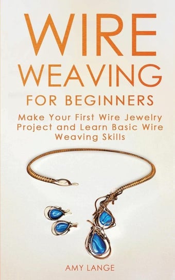 Wire Weaving for Beginners Lange Amy