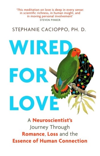 Wired For Love: A Neuroscientists Journey Through Romance, Loss and the Essence of Human Connection Stephanie Cacioppo