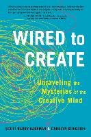 Wired to Create: Unraveling the Mysteries of the Creative Mind Barry Kaufman Scott, Gregoire Carolyn