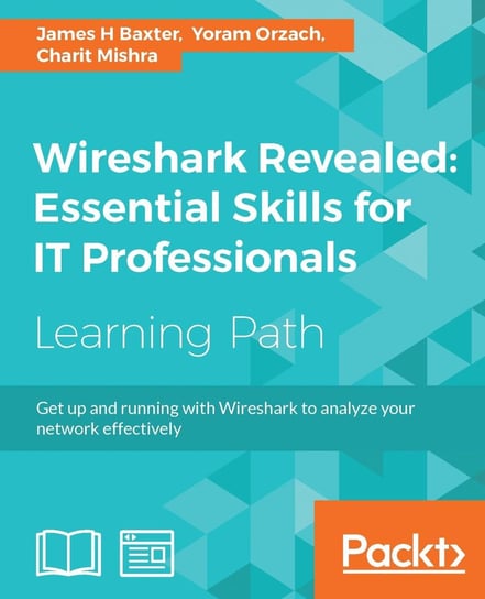 Wireshark Revealed. Essential Skills for IT Professionals Charit Mishra, Yoram Orzach, James H. Baxter