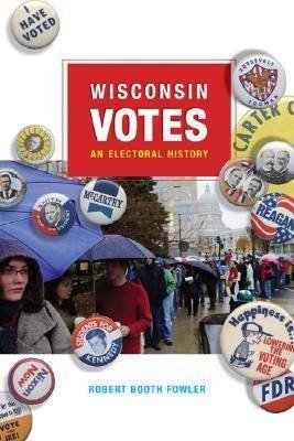Wisconsin Votes: An Electoral History Fowler Robert Booth