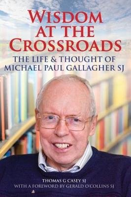 Wisdom at the Crossroads: The Life and Thought of Michael Paul Gallagher SJ Thomas G. Casey