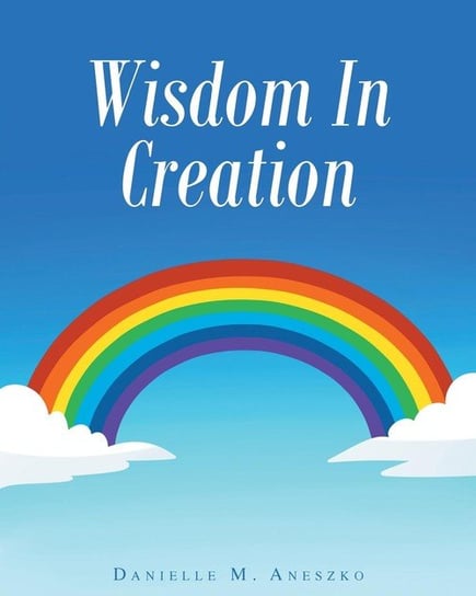 Wisdom In Creation Aneszko Danielle  M