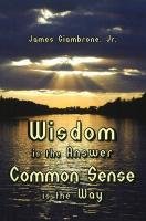 Wisdom is the Answer-Common Sense is the Way Gimabrone James