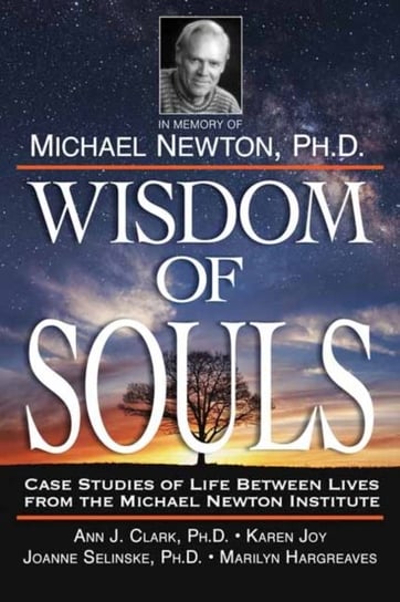 Wisdom of Souls. Case Studies of Life Between Lives from the Michael Newton Institute Opracowanie zbiorowe