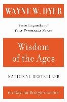 Wisdom of the Ages: A Modern Master Brings Eternal Truths Into Everyday Life Dyer Wayne W.
