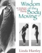 Wisdom of the Body Moving: An Introduction to Body-Mind Centering Hartley Linda