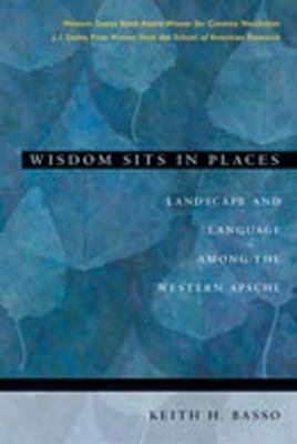 Wisdom Sits in Places: Landscape and Language Among the Western Apache Basso Keith H.