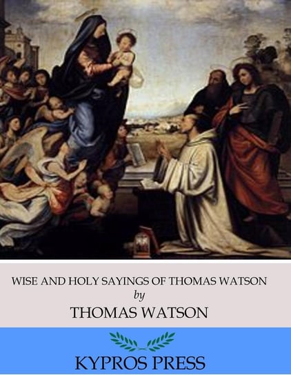 Wise and Holy Sayings of Thomas Watson Thomas Watson
