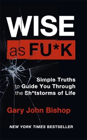 Wise as F*ck: Simple Truths to Guide You Through the Sh*tstorms in Life Bishop Gary John
