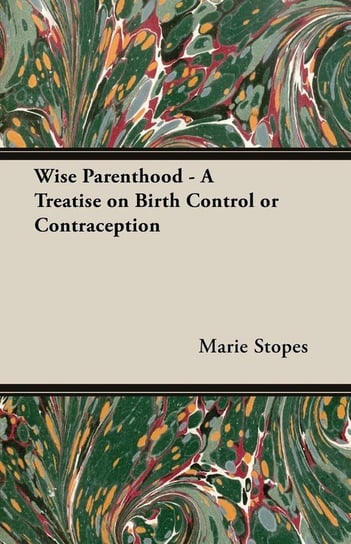 Wise Parenthood - A Treatise on Birth Control or Contraception Stopes Marie C