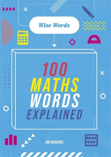 Wise Words: 100 Maths Words Explained Jon Richards