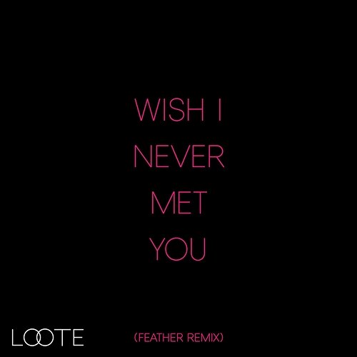 Wish I Never Met You Loote