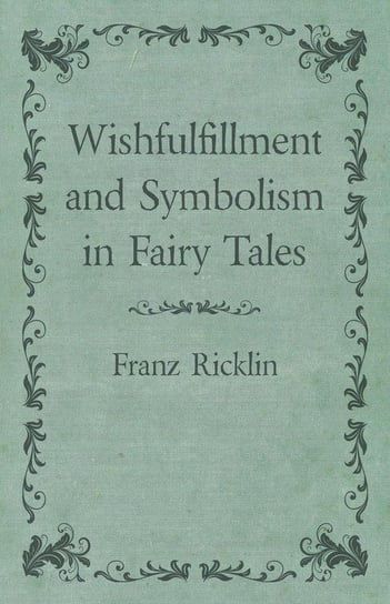 Wishfulfillment and Symbolism in Fairy Tales Ricklin Franz
