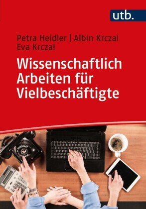 Wissenschaftlich Arbeiten für Vielbeschäftigte UTB