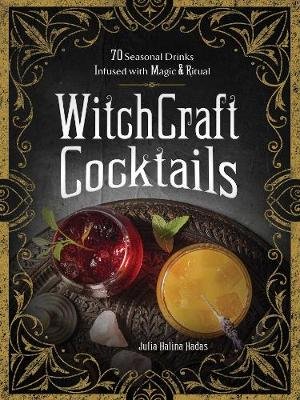 WitchCraft Cocktails: 70 Seasonal Drinks Infused with Magic & Ritual Julia Halina Hadas