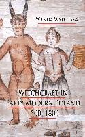 Witchcraft in Early Modern Poland, 1500-1800 Wyporska W.