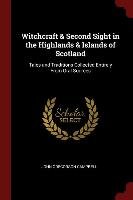 Witchcraft & Second Sight in the Highlands & Islands of Scotland: Tales and Traditions Collected Entirely from Oral Sources John Gregorson Campbell