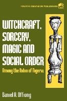 Witchcraft, Sorcery, Magic & Social Order Amoung the Ibibio of Nigeria Offiong Daniel A.