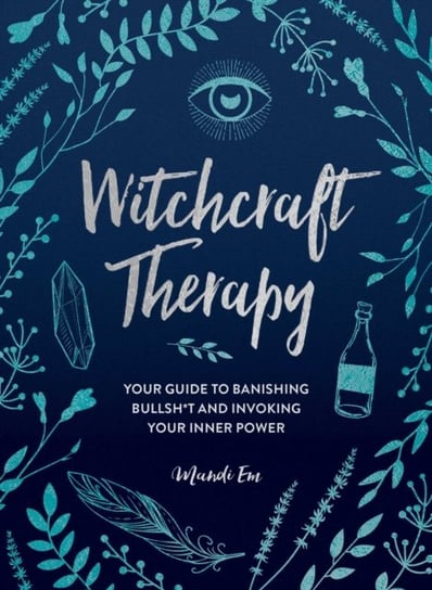 Witchcraft Therapy: Your Guide to Banishing Bullsh*t and Invoking Your Inner Power Em Mandi