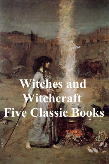 Witches and Witchcraft: Five Classic Books J. Michelet