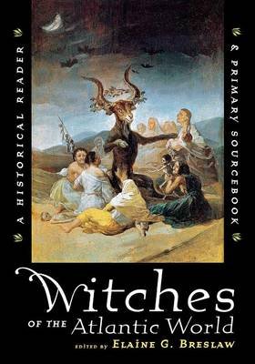 Witches of the Atlantic World: An Historical Reader and Primary Sourcebook Elaine G. Breslaw