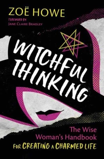 Witchful Thinking: The Wise Womans Handbook for Creating a Charmed Life Howe Zoe
