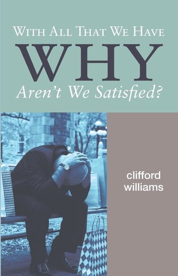 With All That We Have Why Aren't We Satisfied? Williams Clifford