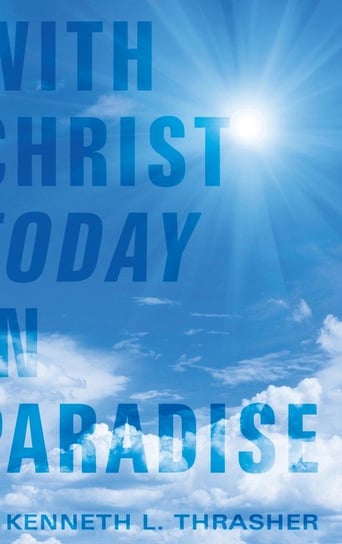 With Christ Today in Paradise Thrasher Kenneth L.