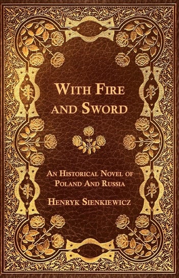With Fire and Sword - An Historical Novel of Poland and Russia Sienkiewicz Henryk