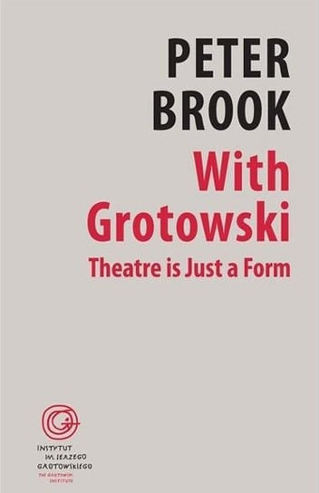 With Grotowski. Theatre is Just a Form Instytut im. Jerzego Grotowskiego