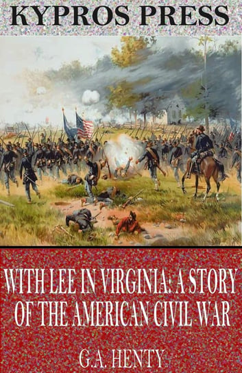 With Lee in Virginia: A Story of the American Civil War Henty G. A.