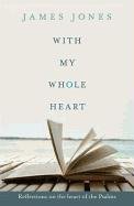 With My Whole Heart - Reflections on the Heart of the Psalms Jones James