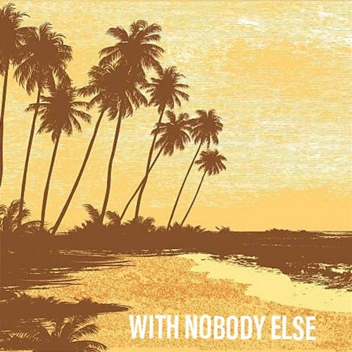 With Nobody Else In Paradise