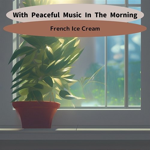 With Peaceful Music in the Morning French Ice Cream