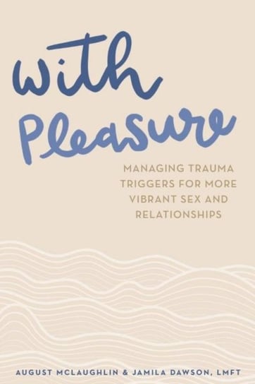 With Pleasure: Managing Trauma Triggers for More Vibrant Sex and Relationships August McLaughlin, Jamila Dawson